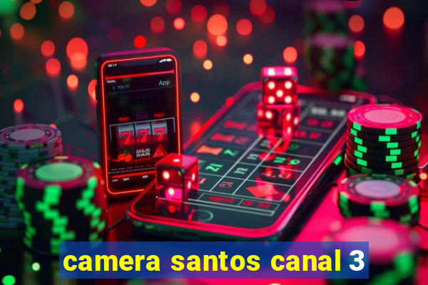 camera santos canal 3